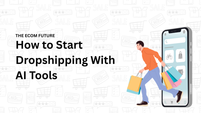 How to Start Dropshipping With AI Tools