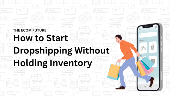 How to Start Dropshipping Without Holding Inventory