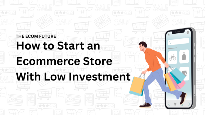 How to Start an Ecommerce Store With Low Investment